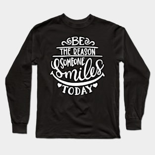 Be the reason someone smiles today Long Sleeve T-Shirt